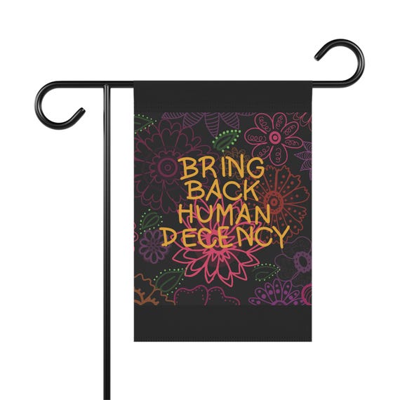 Garden Flag - "Bring Back Human Decency" Floral Decorative Banner by TheCharmedCardinal